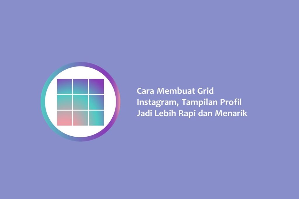 Cara Membuat Grid Instagram Tampilan Profil Jadi Lebih Rapi dan Menarik