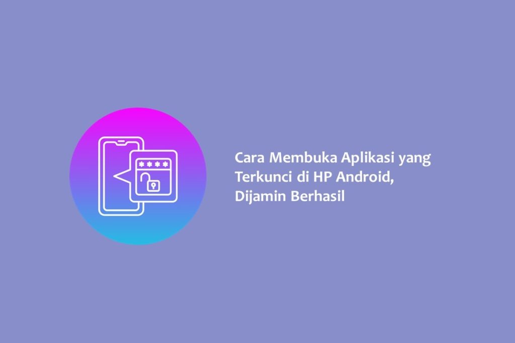 Cara Membuka Aplikasi yang Terkunci di HP Android Dijamin Berhasil