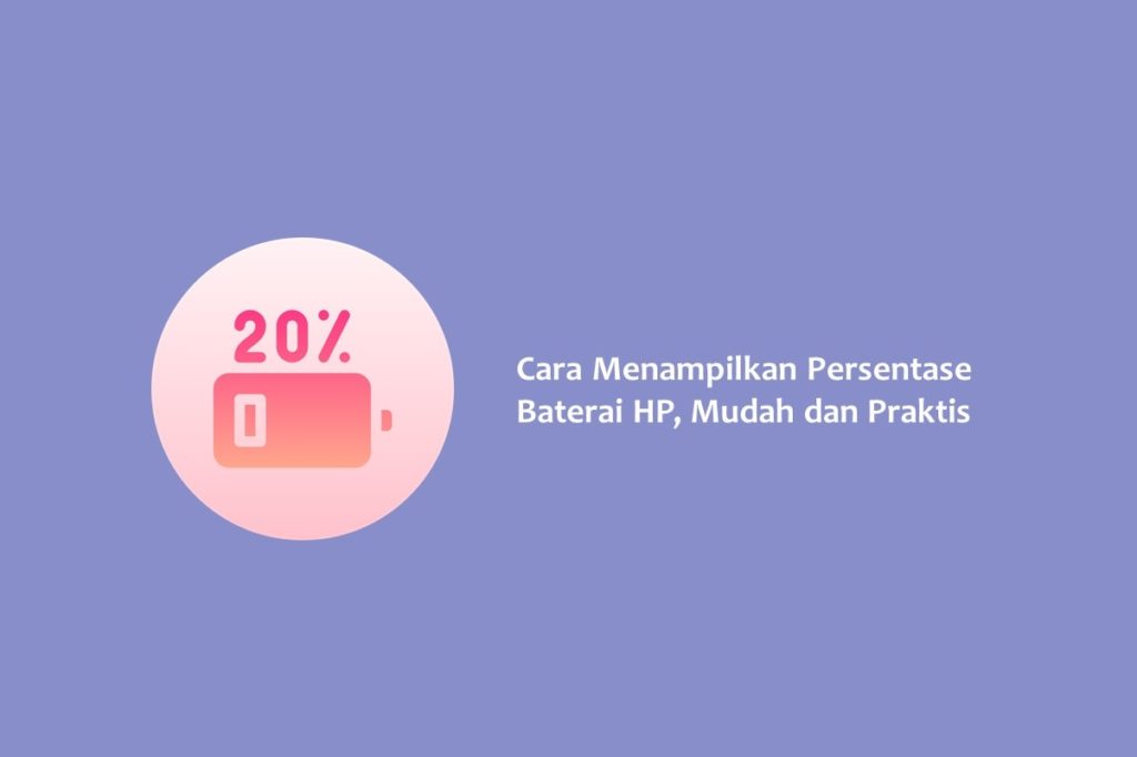 Cara Menampilkan Persentase Baterai HP Mudah dan Praktis