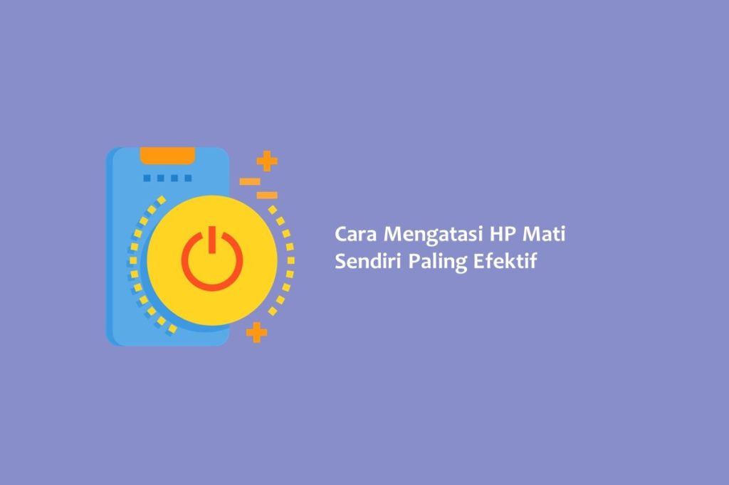 Cara Mengatasi HP Mati Sendiri Paling Efektif