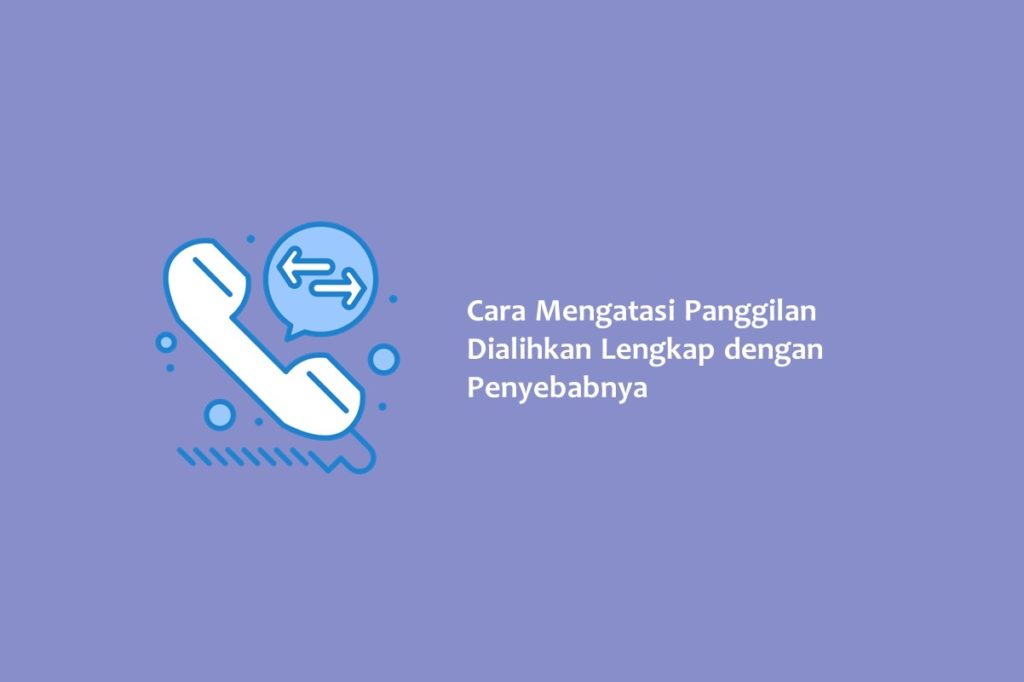 Cara Mengatasi Panggilan Dialihkan Lengkap dengan Penyebabnya