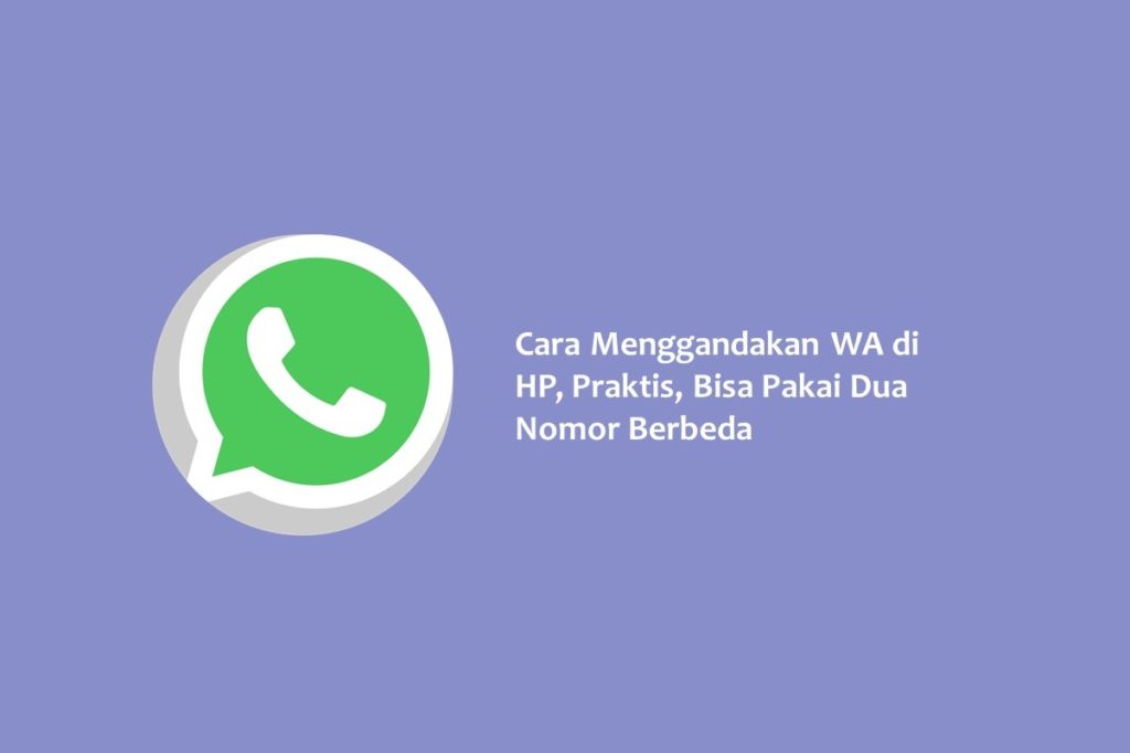 Cara Menggandakan WA di HP Praktis Bisa Pakai Dua Nomor Berbeda