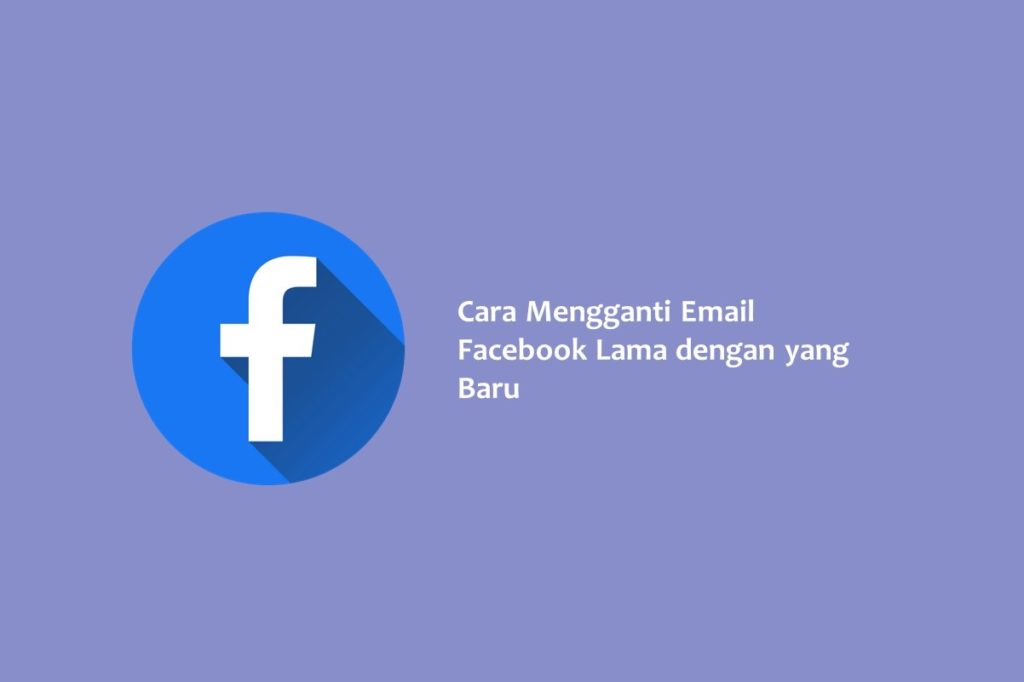 Cara Mengganti Email Facebook Lama dengan yang Baru