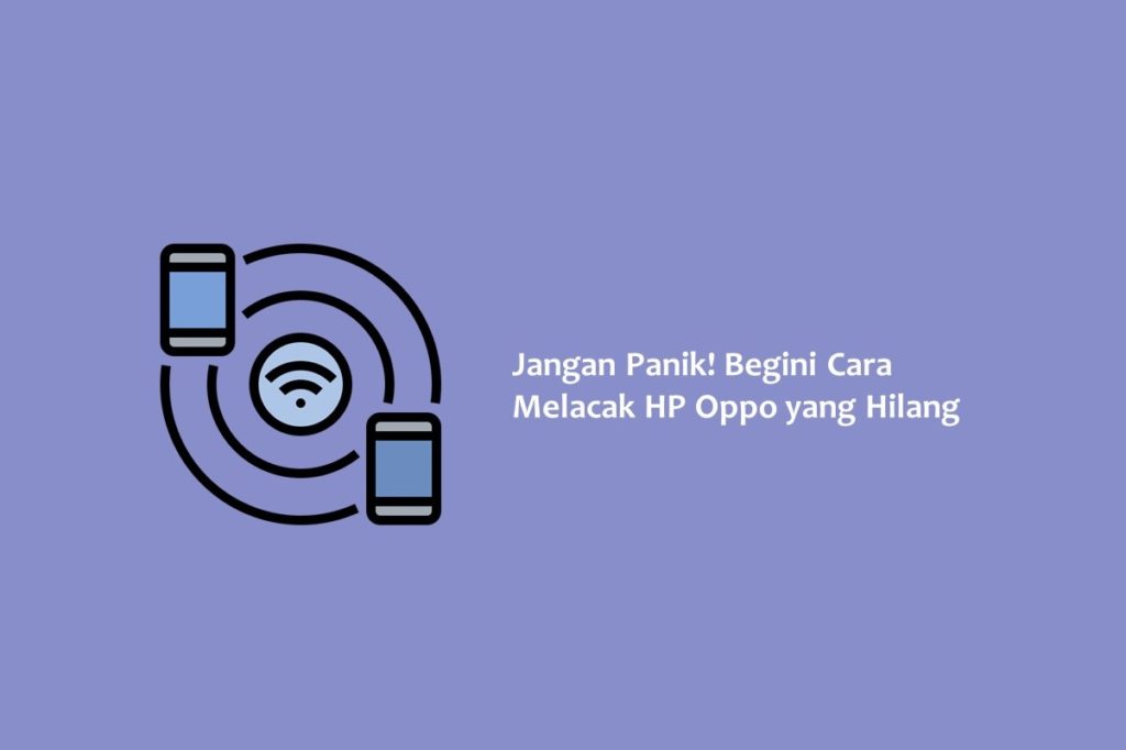 Jangan Panik Begini Cara Melacak HP Oppo yang Hilang