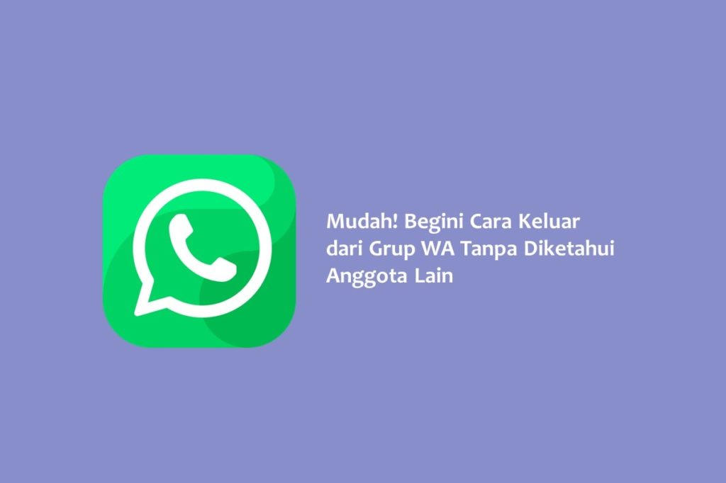 Mudah Begini Cara Keluar dari Grup WA Tanpa Diketahui Anggota Lain