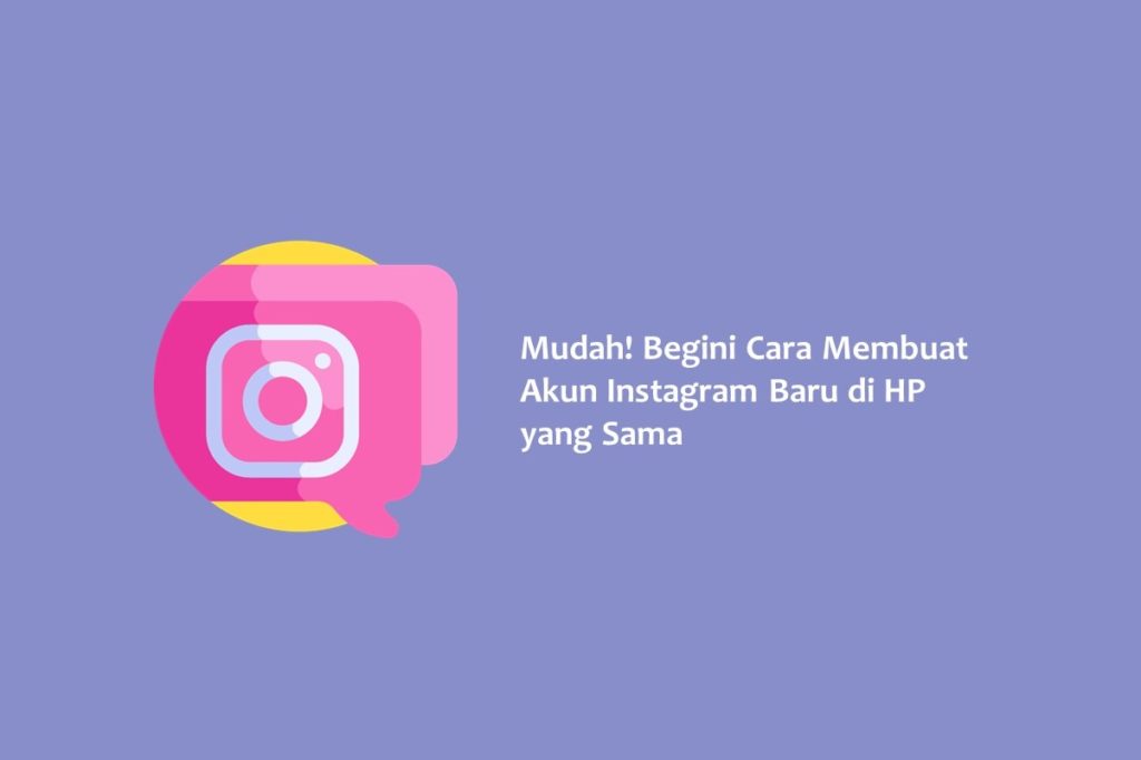 Mudah Begini Cara Membuat Akun Instagram Baru di HP yang Sama