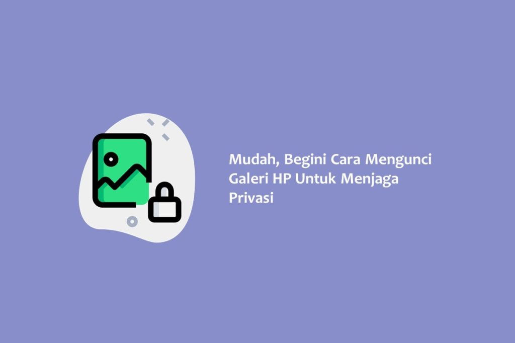 Mudah Begini Cara Mengunci Galeri HP Untuk Menjaga Privasi