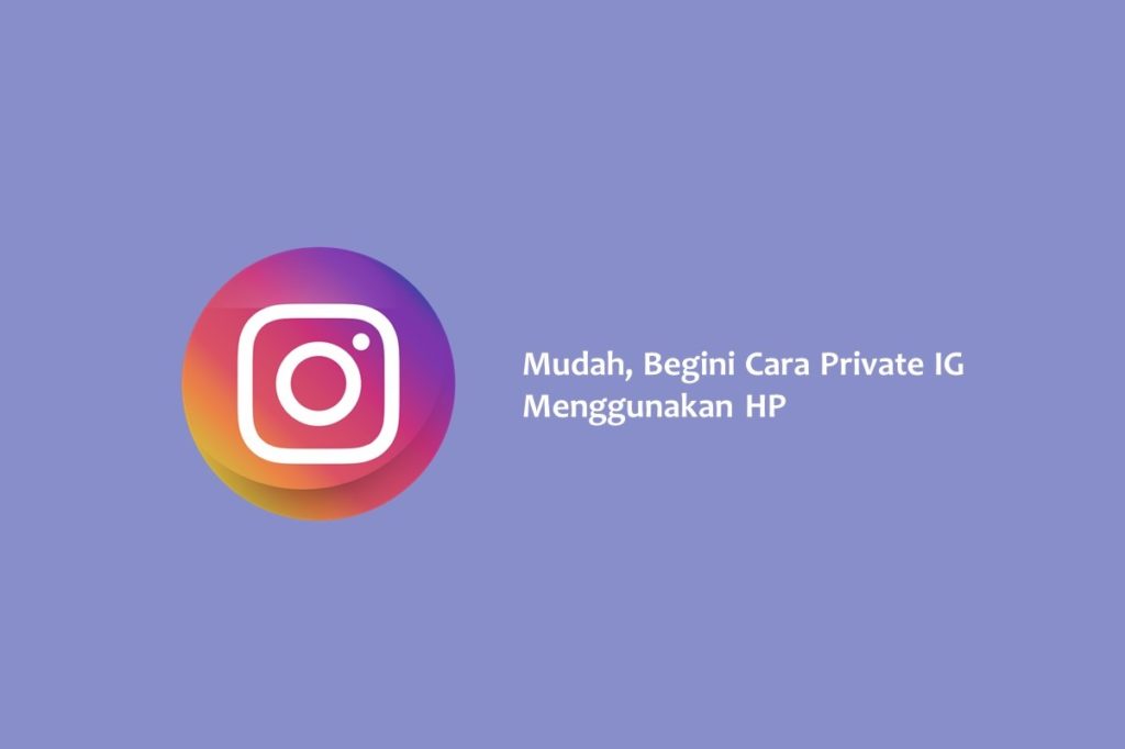 Mudah Begini Cara Private IG Menggunakan HP