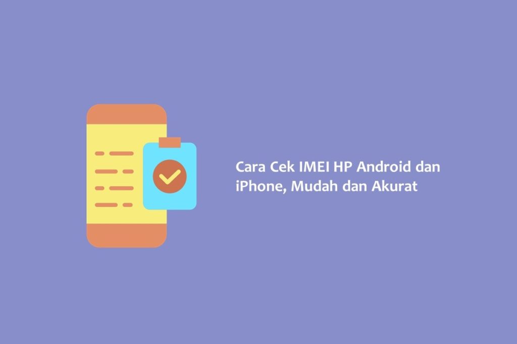 Cara Cek IMEI HP Android dan iPhone Mudah dan Akurat