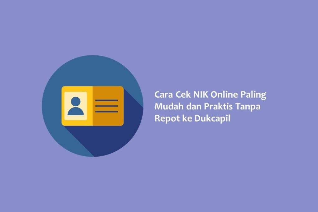 Cara Cek NIK Online Paling Mudah dan Praktis Tanpa Repot ke Dukcapil