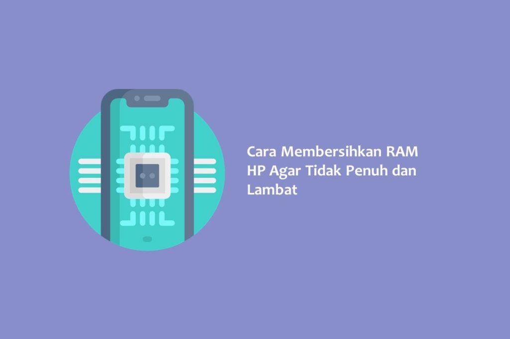 Cara Membersihkan RAM HP Agar Tidak Penuh dan Lambat