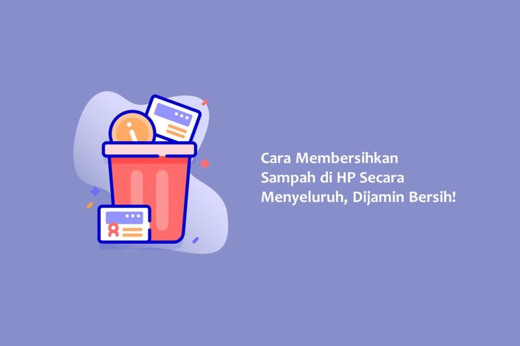 Cara Membersihkan Sampah di HP Secara Menyeluruh Dijamin Bersih