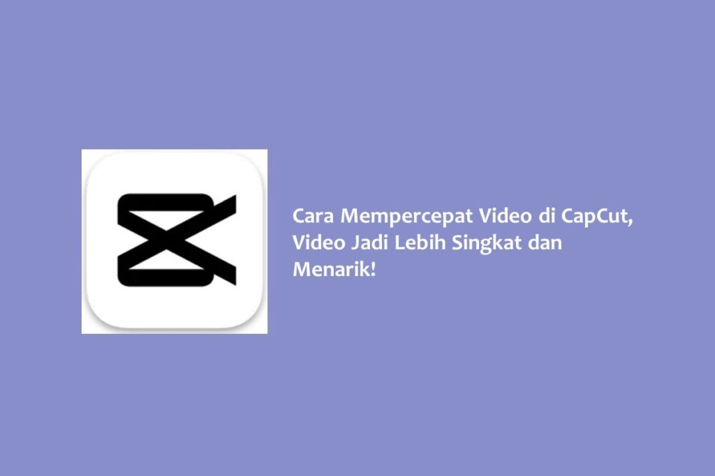 Cara Mempercepat Video di CapCut Video Jadi Lebih Singkat dan Menarik