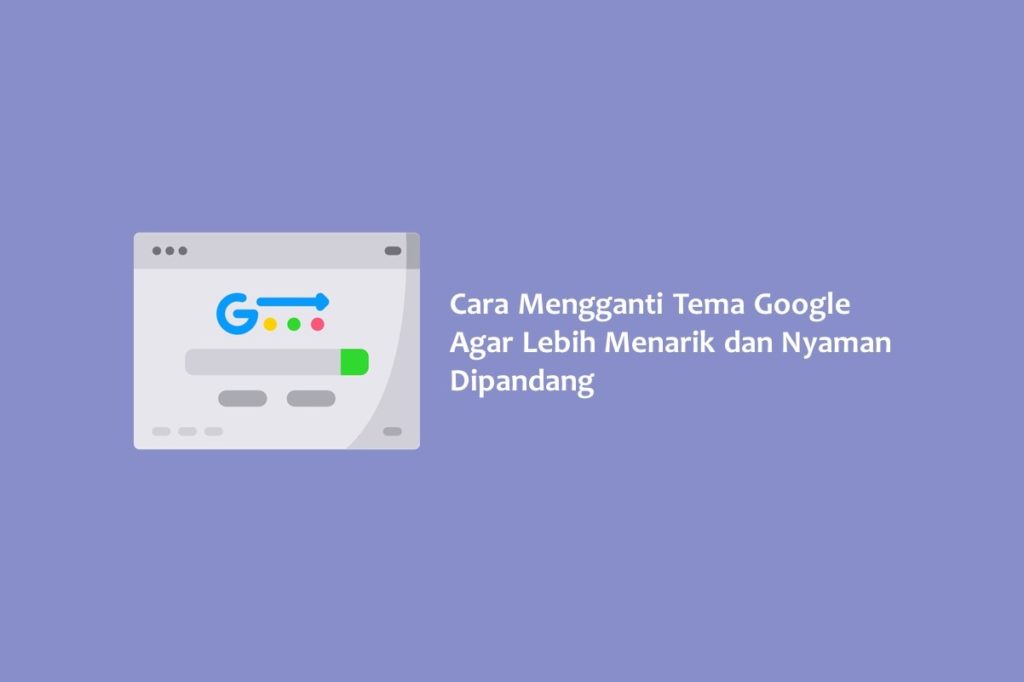 Cara Mengganti Tema Google Agar Lebih Menarik dan Nyaman Dipandang