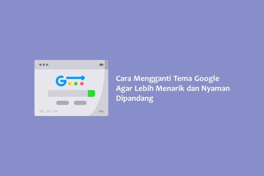 Cara Mengganti Tema Google Agar Lebih Menarik dan Nyaman Dipandang