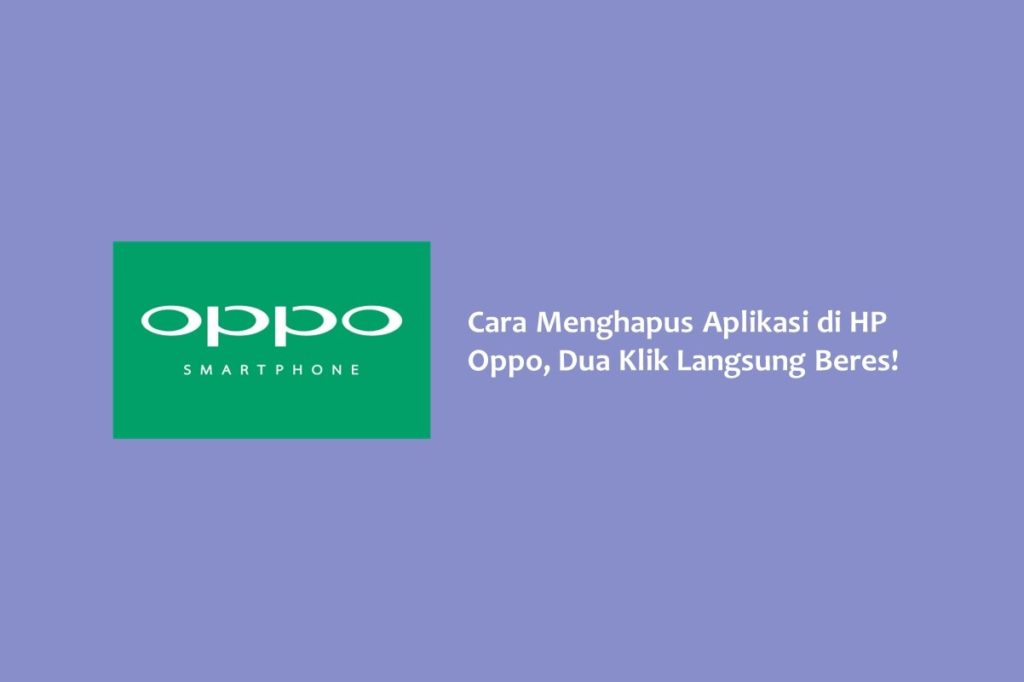 Cara Menghapus Aplikasi di HP Oppo Dua Klik Langsung Beres