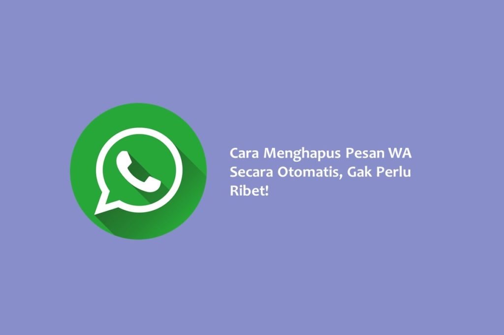 Cara Menghapus Pesan WA Secara Otomatis Gak Perlu Ribet