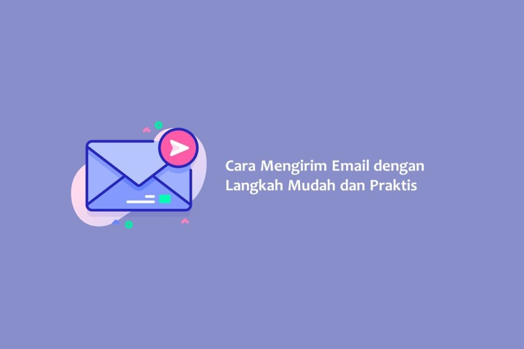Cara Mengirim Email dengan Langkah Mudah dan Praktis