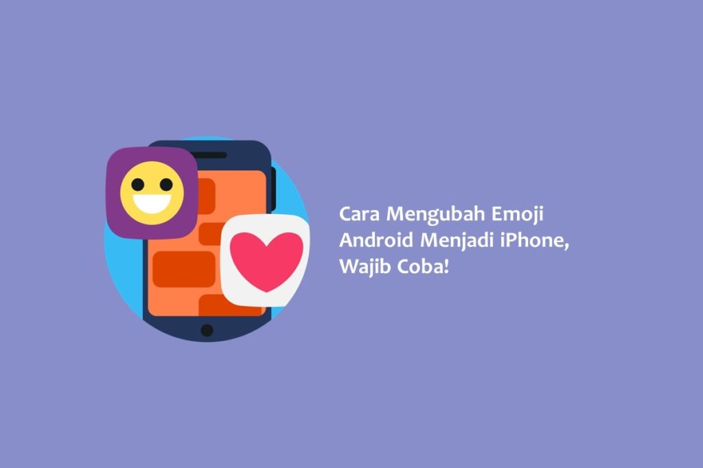 Cara Mengubah Emoji Android Menjadi iPhone Wajib Coba