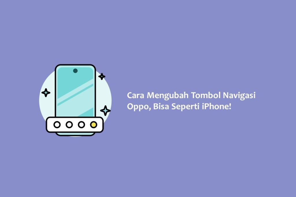 Cara Mengubah Tombol Navigasi Oppo Bisa Seperti iPhone