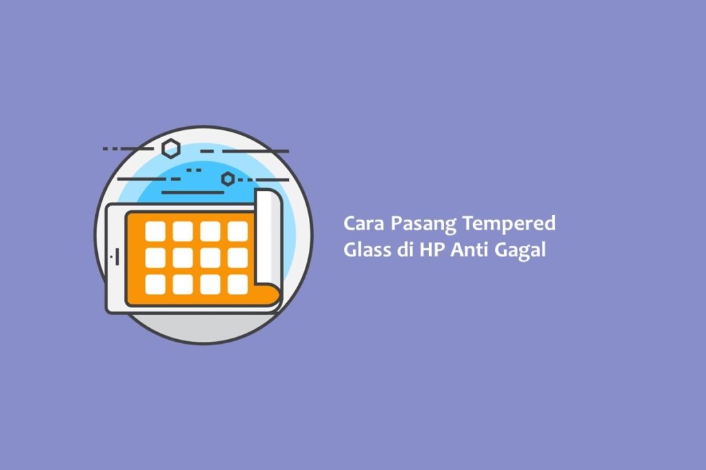 Cara Pasang Tempered Glass di HP Anti Gagal