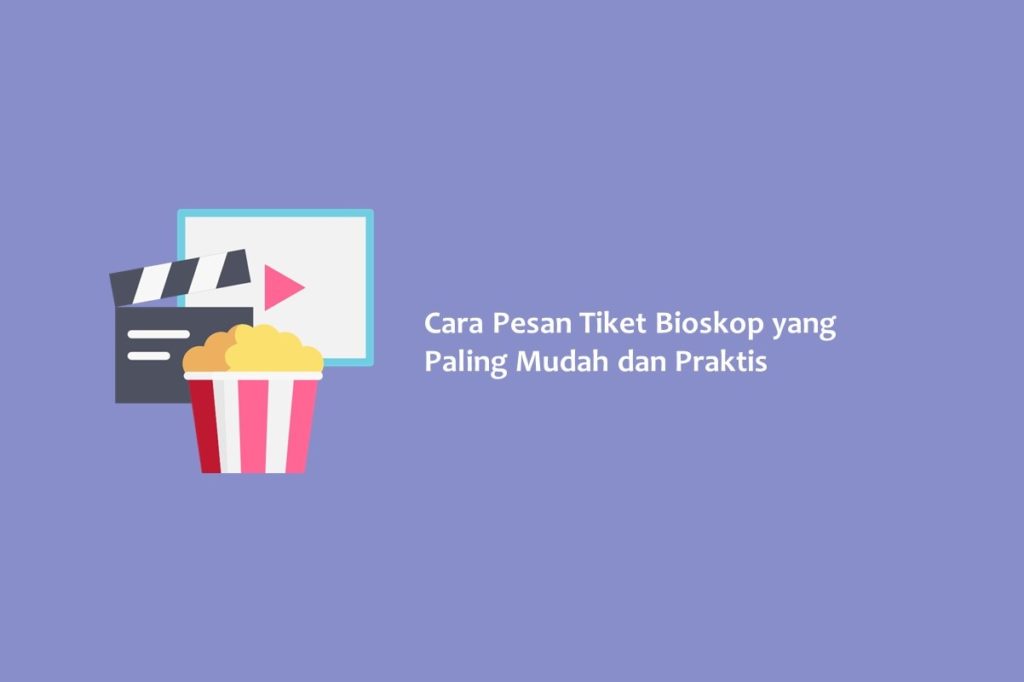 Cara Pesan Tiket Bioskop yang Paling Mudah dan Praktis