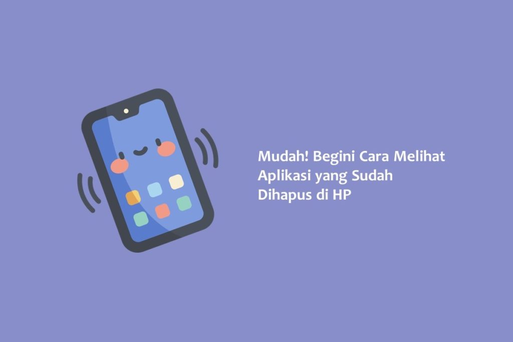 Mudah Begini Cara Melihat Aplikasi yang Sudah Dihapus di HP