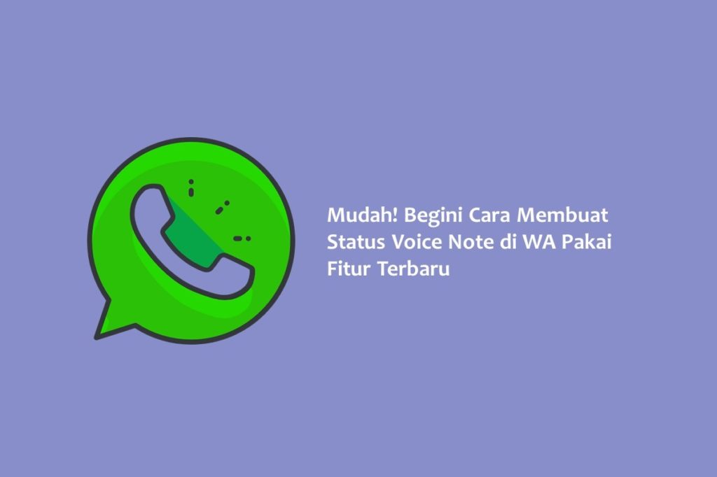 Mudah Begini Cara Membuat Status Voice Note di WA Pakai Fitur Terbaru