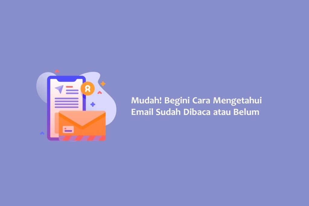 Mudah Begini Cara Mengetahui Email Sudah Dibaca atau Belum