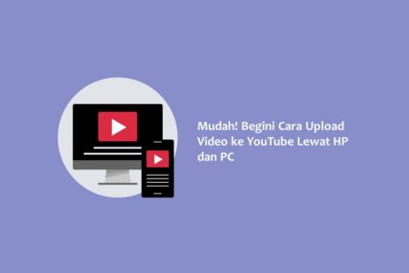 Mudah Begini Cara Upload Video ke YouTube Lewat HP dan PC
