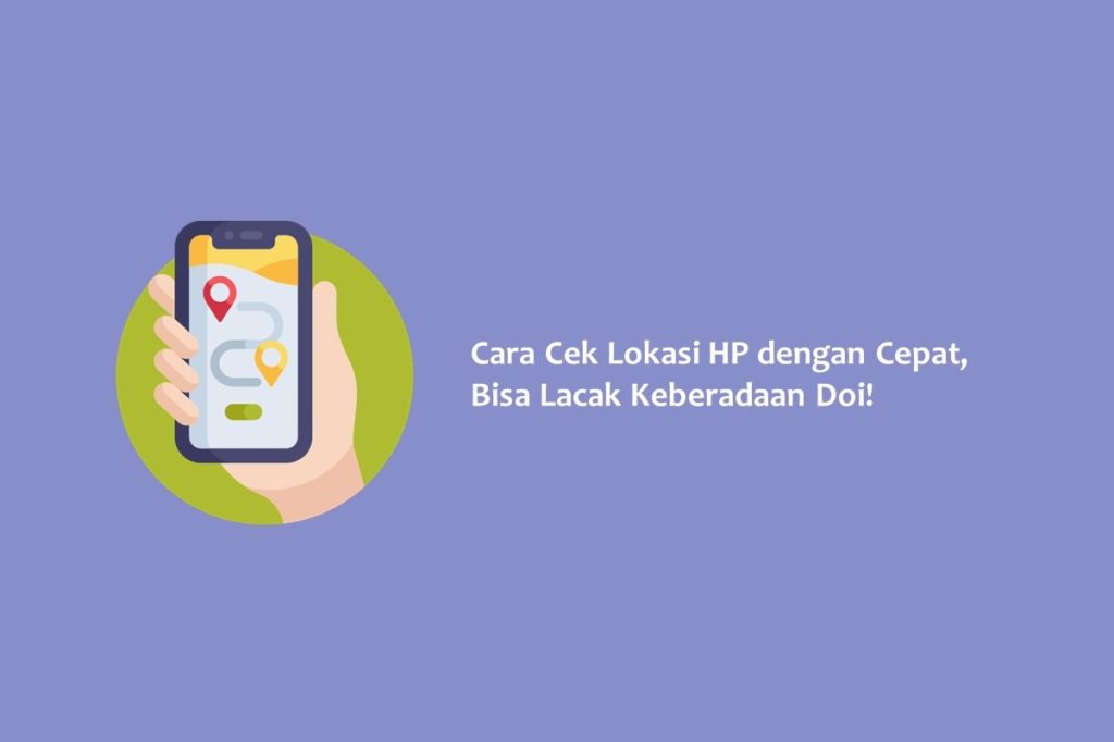 Cara Cek Lokasi HP dengan Cepat Bisa Lacak Keberadaan Doi