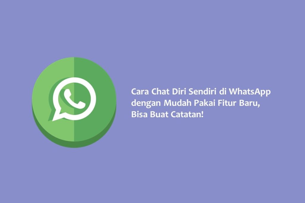 Cara Chat Diri Sendiri di WhatsApp dengan Mudah Pakai Fitur Baru Bisa Buat Catatan