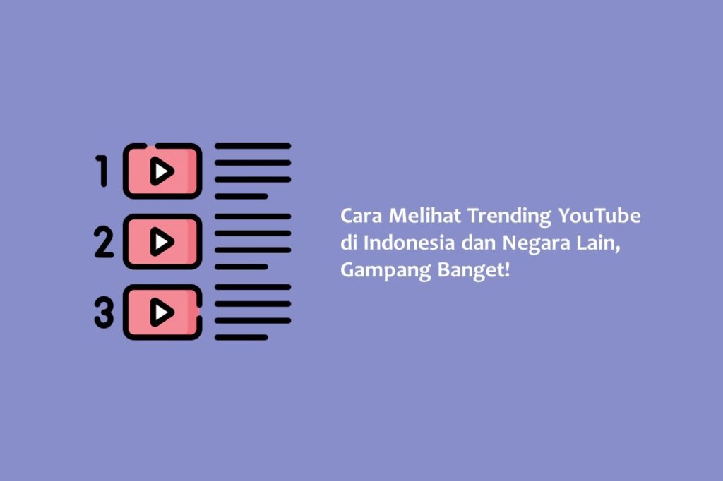 Cara Melihat Trending YouTube di Indonesia dan Negara Lain Gampang Banget