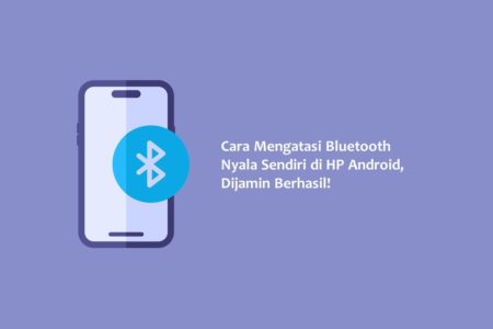 Cara Mengatasi Bluetooth Nyala Sendiri di HP Android Dijamin Berhasil