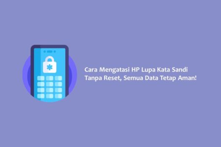 Cara Mengatasi HP Lupa Kata Sandi Tanpa Reset Semua Data Tetap Aman