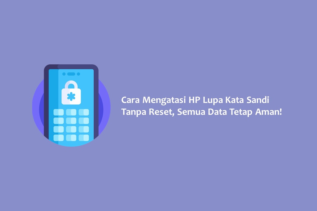 Cara Mengatasi HP Lupa Kata Sandi Tanpa Reset, Semua Data Tetap Aman