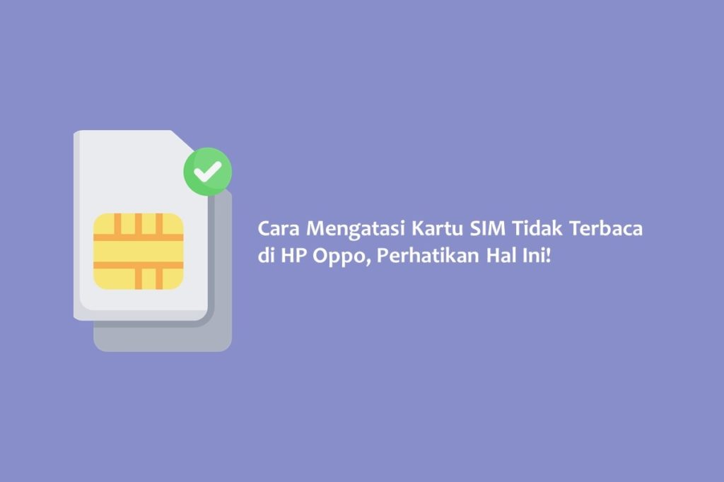 Cara Mengatasi Kartu SIM Tidak Terbaca di HP Oppo Perhatikan Hal Ini