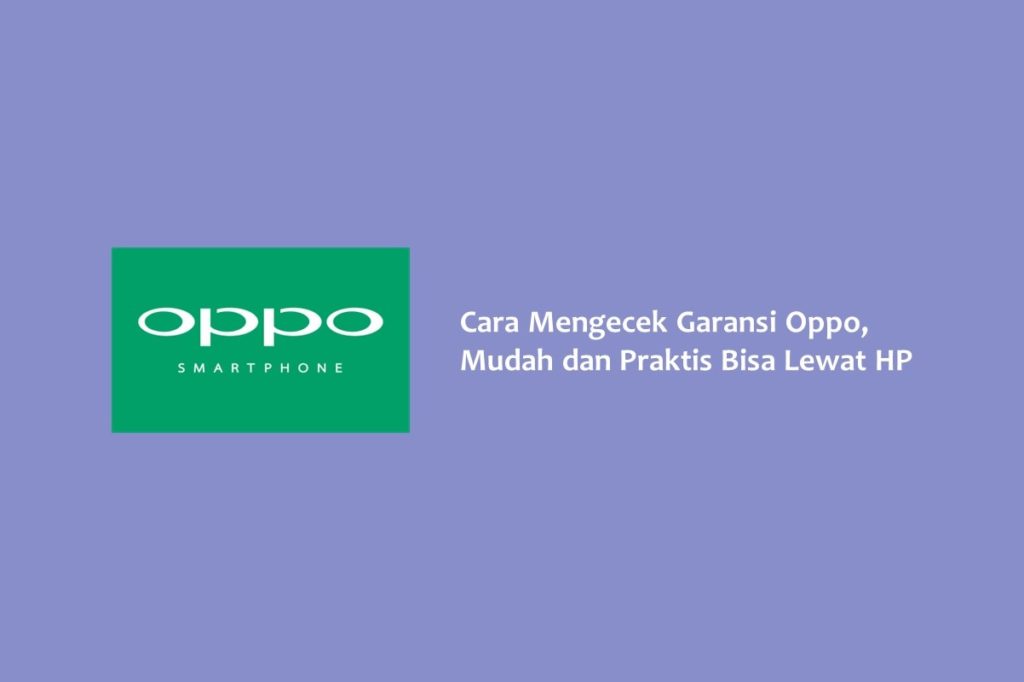 Cara Mengecek Garansi Oppo Mudah dan Praktis Bisa Lewat HP