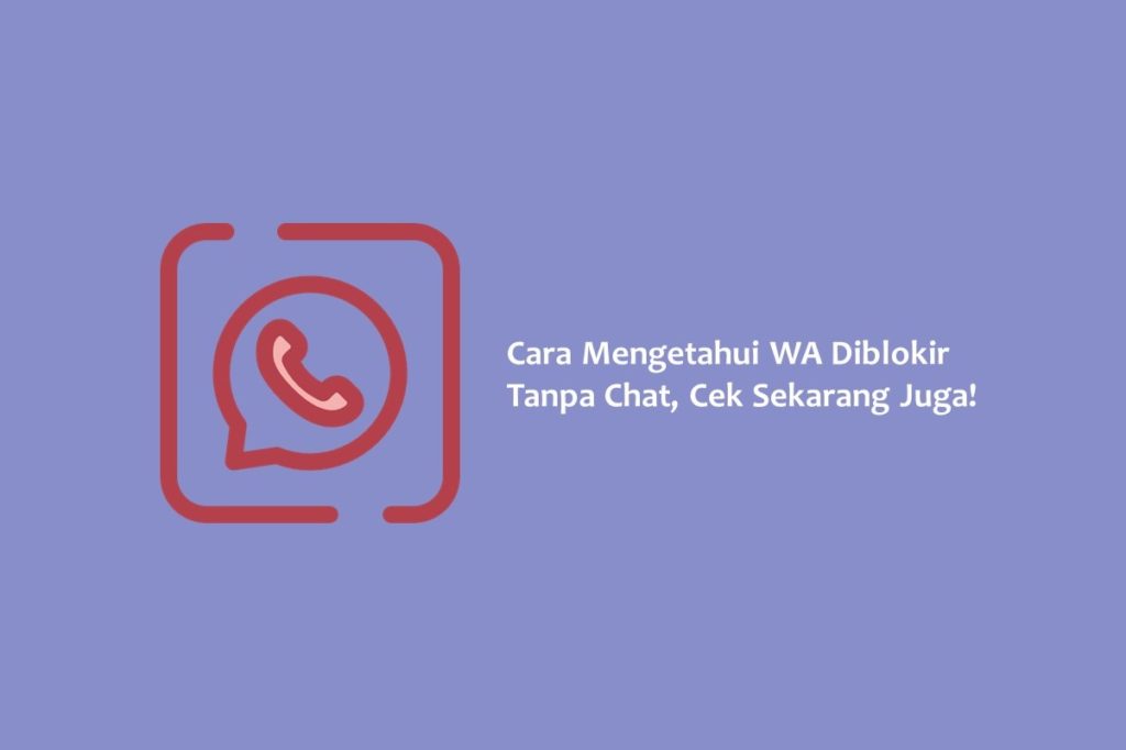 Cara Mengetahui WA Diblokir Tanpa Chat Cek Sekarang Juga