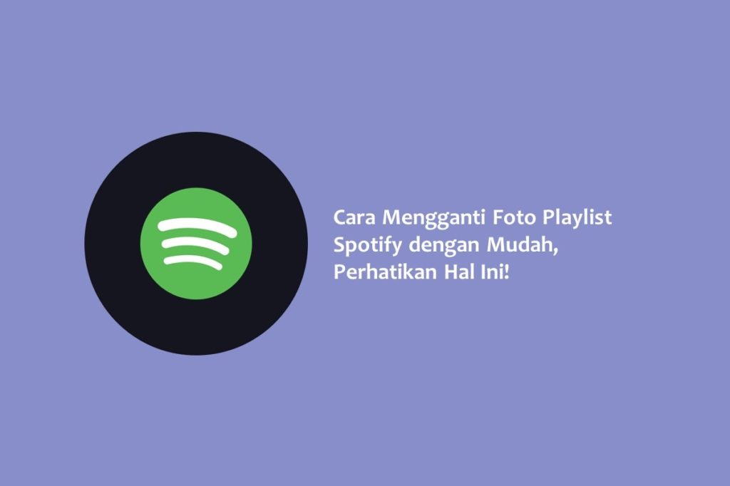 Cara Mengganti Foto Playlist Spotify dengan Mudah Perhatikan Hal Ini