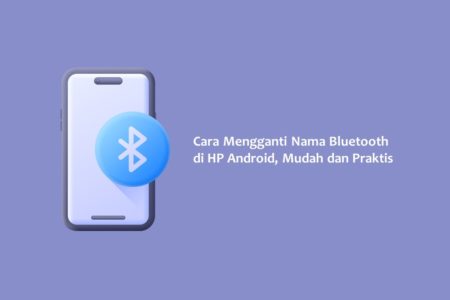 Cara Mengganti Nama Bluetooth di HP Android Mudah dan Praktis