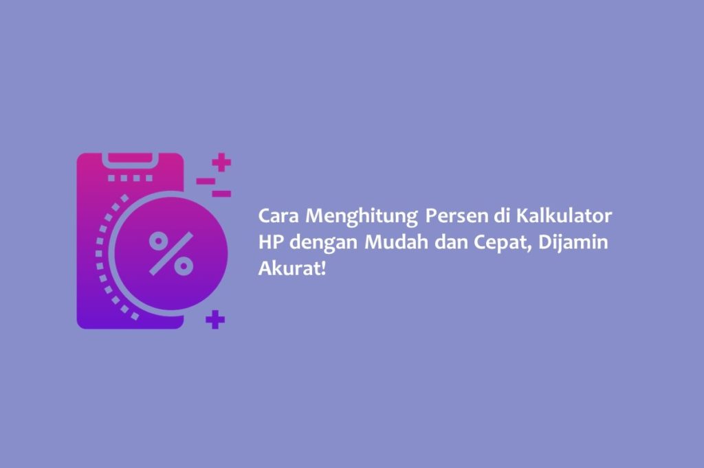 Cara Menghitung Persen di Kalkulator HP dengan Mudah dan Cepat Dijamin Akurat