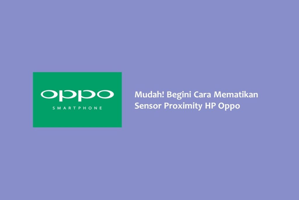 Mudah Begini Cara Mematikan Sensor Proximity HP Oppo