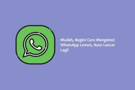 Mudah Begini Cara Mengatasi WhatsApp Lemot Auto Lancar Lagi