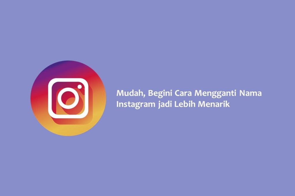 Mudah Begini Cara Mengganti Nama Instagram jadi Lebih Menarik