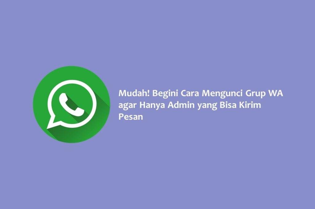 Mudah Begini Cara Mengunci Grup WA agar Hanya Admin yang Bisa Kirim Pesan