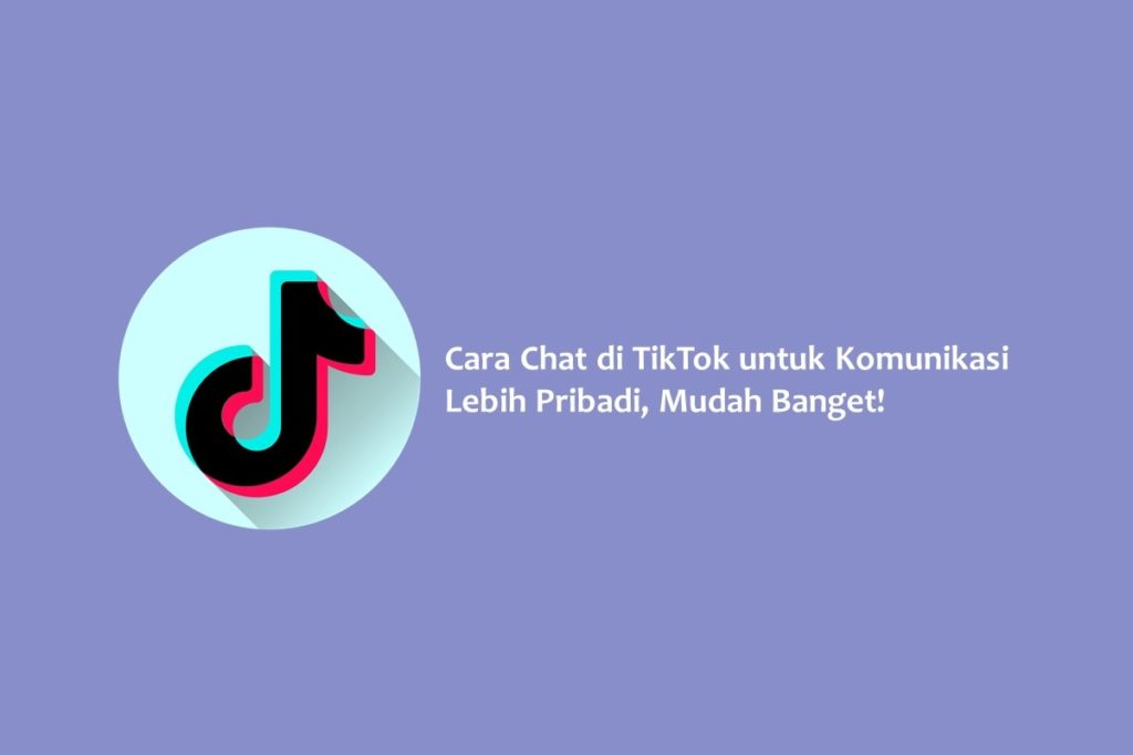 Cara Chat di TikTok untuk Komunikasi Lebih Pribadi Mudah Banget