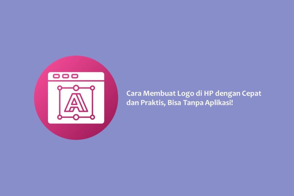 Cara Membuat Logo di HP dengan Cepat dan Praktis, Bisa Tanpa Aplikasi!