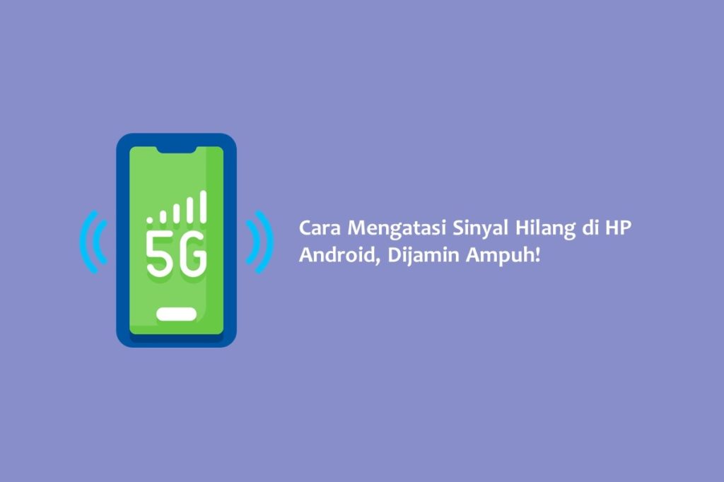 Cara Mengatasi Sinyal Hilang di HP Android Dijamin Ampuh