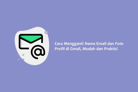 Cara Mengganti Nama Email dan Foto Profil di Gmail Mudah dan Praktis